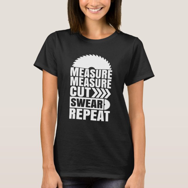 Measure Measure Cut Swear Repeat   Carpenter T-Shirt (Front)
