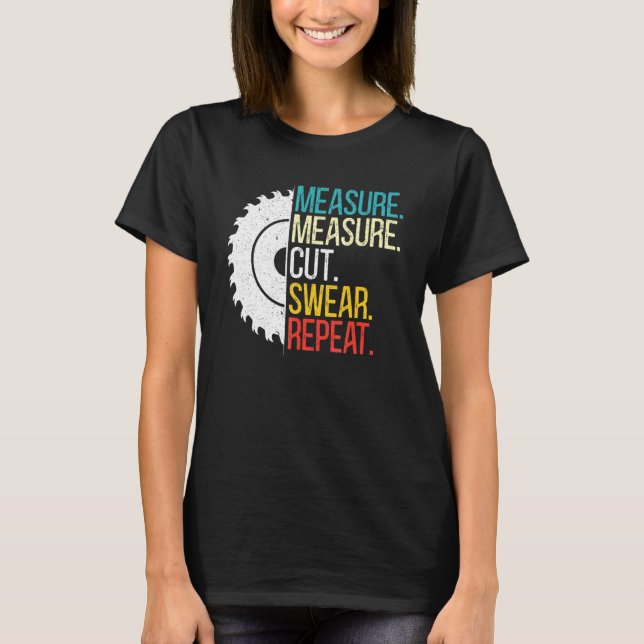 Measure Measure Cut Swear Repeat For A Handy Man D T-Shirt (Front)