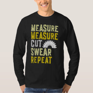Measure Measure Cut Swear Repeat For Carpenter Woo T-Shirt