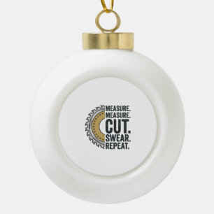 Measure Measure Cut Swear Repeat Saw Blade Shirt Ceramic Ball Christmas Ornament