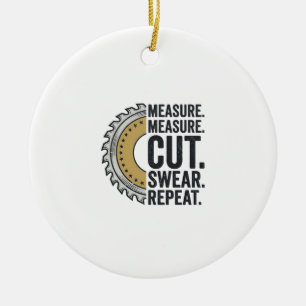 Measure Measure Cut Swear Repeat Saw Blade Shirt Ceramic Ornament