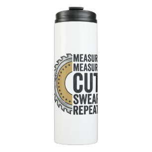 Measure Measure Cut Swear Repeat Saw Blade Shirt Thermal Tumbler