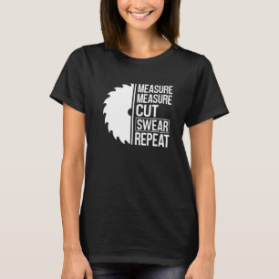 Measure Measure Cut Swear Repeat Woodworker Carpen T-Shirt