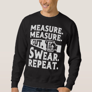 Measure Measure Cut Swear Repeat Woodworking Carpe Sweatshirt