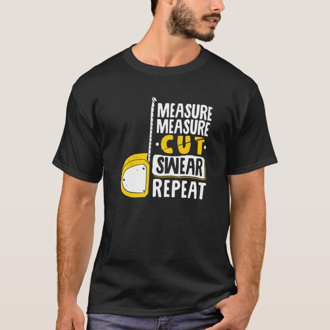 Measure Measure Cut Swear Repeat  Woodworking Wood T-Shirt (Front)