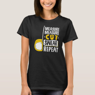 Measure Measure Cut Swear Repeat Woodworking Wood T-Shirt