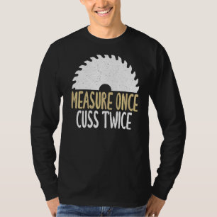 Measure Once Cuss Twice Funny Carpentry Woodworker T-Shirt