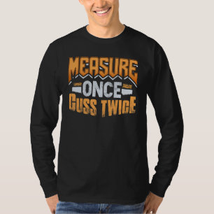 Measure Once Cuss Twice Woodworker Carpenter 2 T-Shirt