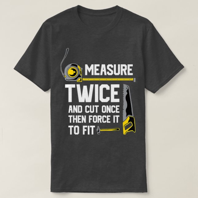 Measure Twice And Cut Once Funny Woodworking 1  T-Shirt (Design Front)