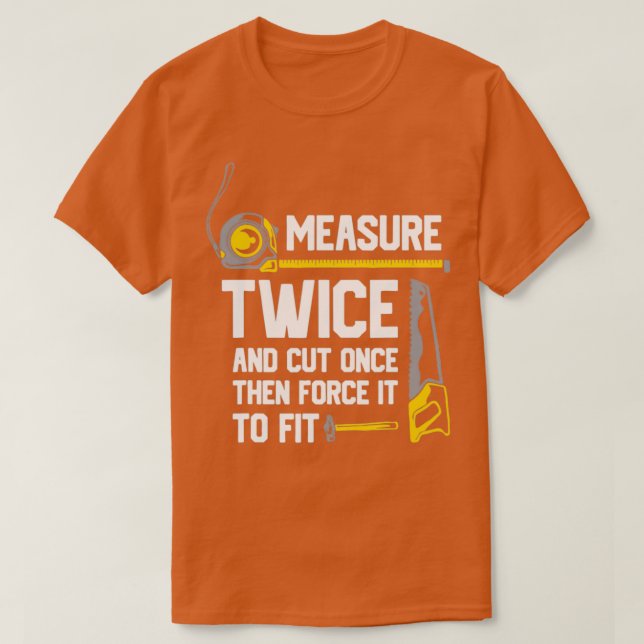 Measure Twice And Cut Once  T-Shirt (Design Front)