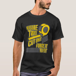 Measure Twice Cut Carpenter Woodworking Carpentry T-Shirt