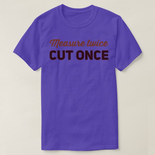 Measure Twice Cut Once 1  T-Shirt (Design Front)