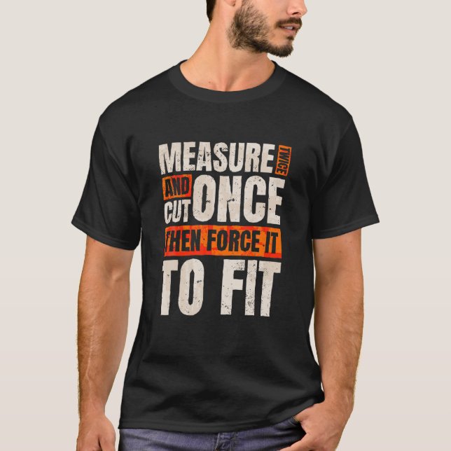 Measure Twice Cut Once, Carpentry And Carving Wood T-Shirt (Front)