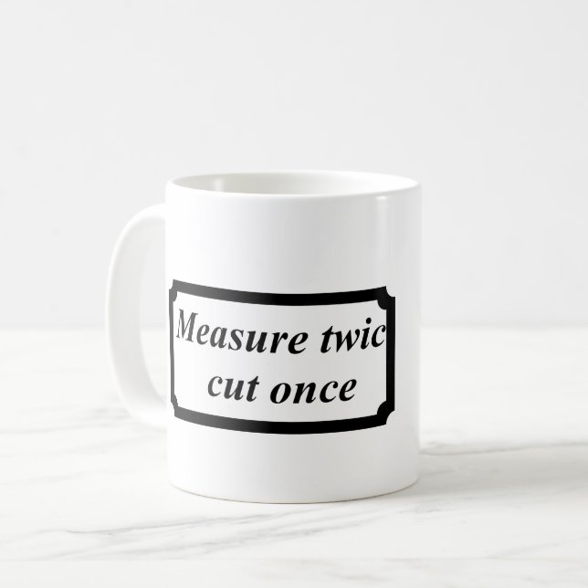 measure twice cut once coffee mug (Front Left)