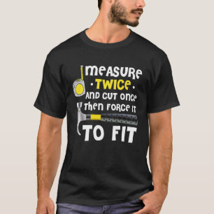 Measure Twice Cut Once Force It Carpenter Craftsme T-Shirt