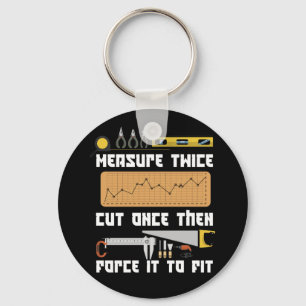 Measure Twice Cut Once Force It To Fit Carpenter Key Ring