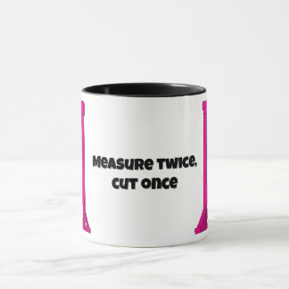 Measure twice, cut once 🙂 Pink Guillotine mug