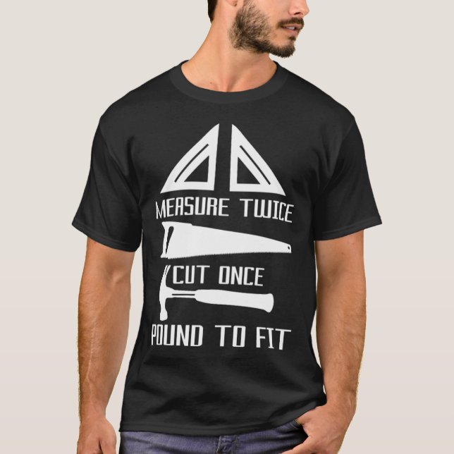 Measure Twice Cut Once Pound To It Woodworker cust T-Shirt (Front)