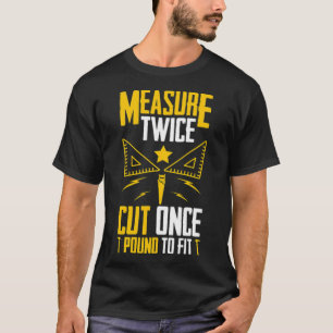 Measure Twice Cut Once Pound To It Woodworker pira T-Shirt