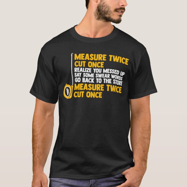 measure twice cut once realise you messed woodwork T-Shirt (Front)