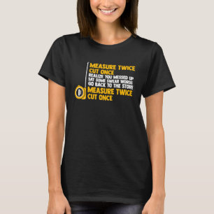 measure twice cut once realise you messed woodwork T-Shirt