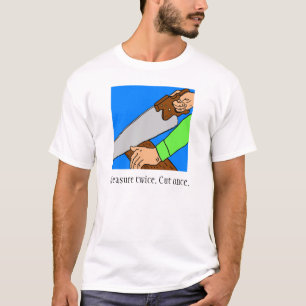 Measure twice. Cut once. T-Shirt