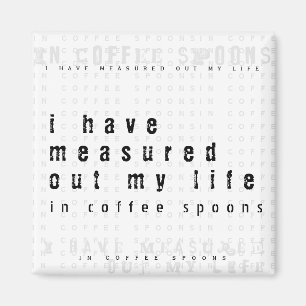 Measured Out My Life with Coffee Spoons   Quote Magnet