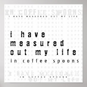 Measured Out My Life with Coffee Spoons   Quote Poster