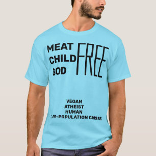 Meat Child God FREE (Vegan Atheist OverPopulation) T-Shirt