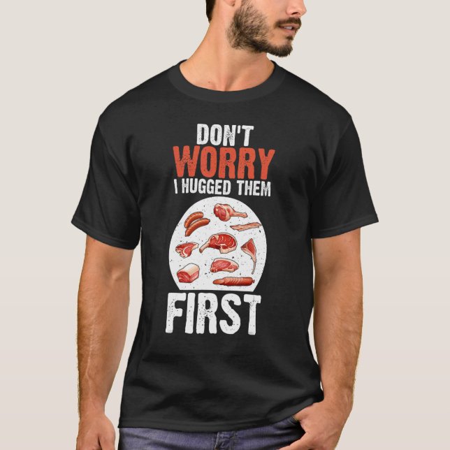 Meat Cutters Don't Worry I Hugged Them First Butch T-Shirt (Front)