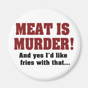 Meat Is Murder! And Yes I'd Like Fries With That Magnet