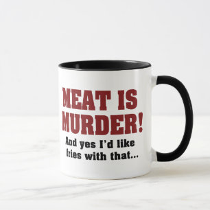 Meat Is Murder! And Yes I'd Like Fries With That Mug
