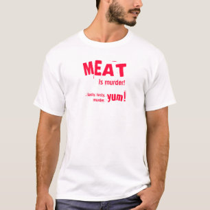 MEAT is murder! ...tasty, tasty murder T-shirt