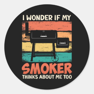 Meat Lover I Wonder If My Smoker Thinks About Me B Classic Round Sticker