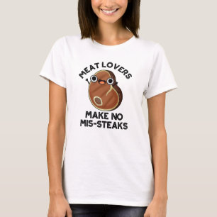 Meat Lovers Make No Mis-steaks Funny Food Pun  T-Shirt