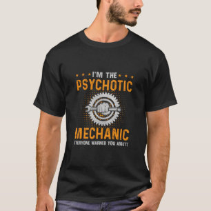Mechanic Art I Am The Psychotic Mechanic T-Shirt
