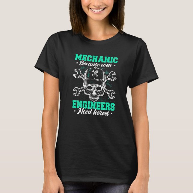 Mechanic  Because Even Engineers Need Heroes Car M T-Shirt (Front)