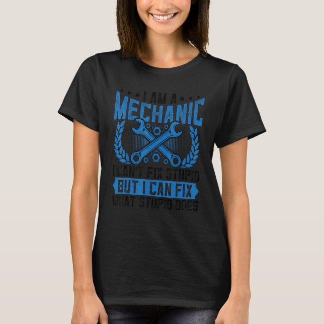 Mechanic Can't Fix Stupid   Auto Mechanic Automoti T-Shirt (Front)