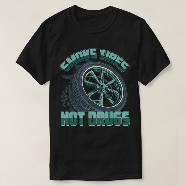 Mechanic Car Guy Smoke Tires Not Drugs T-Shirt (Design Front)