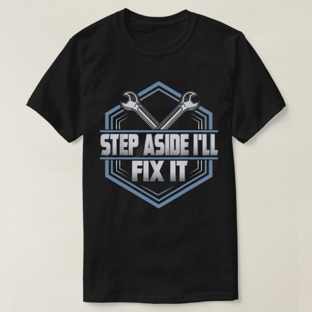 Mechanic Car Guy Step Aside I'll Fix It T-Shirt (Design Front)