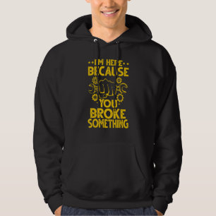 Mechanic For Dad I'm Here Because You Broke Somet Hoodie
