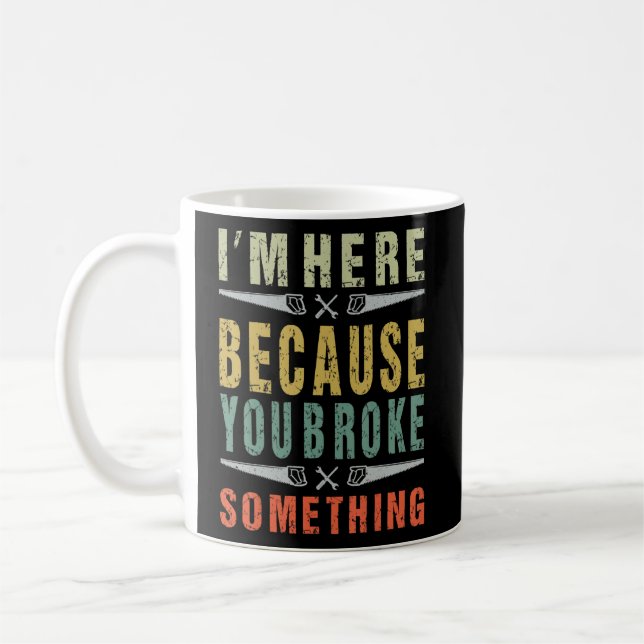 Mechanic Funny Saying I'm Here Because You Broke S Coffee Mug (Left)
