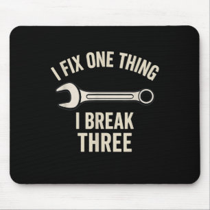Mechanic Humor - I Fix One Thing, I Break Three  Mouse Pad