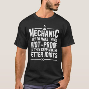Mechanic I Try To Make Things Idiot Proof Mechani T-Shirt