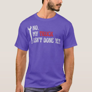 Mechanic No My Truck Isn't Done Yet Garage Trucker T-Shirt