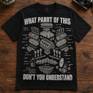 Mechanic Quote "What Parrt Of This Don't You" T-Shirt