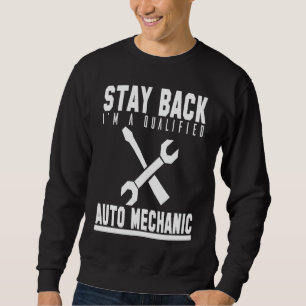 Mechanic Stay Back Im A Qualified Auto Mechanic Sweatshirt