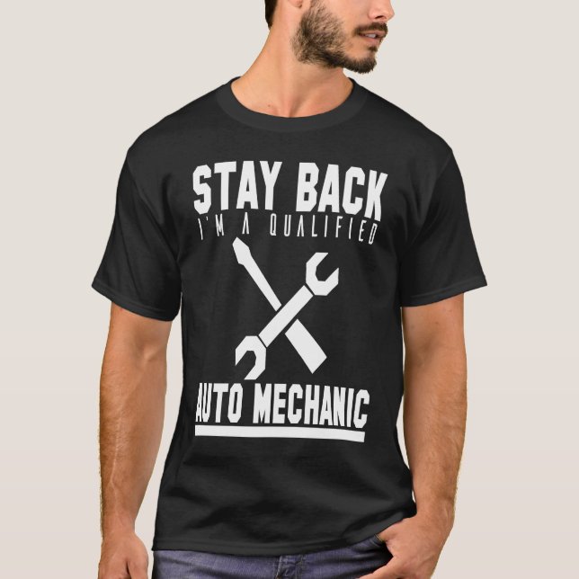 Mechanic  Stay Back Im A Qualified Auto Mechanic T-Shirt (Front)