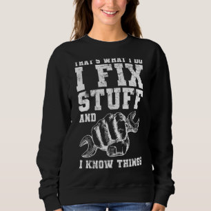 Mechanic That's What I Do I Fix Stuff And I Know T Sweatshirt