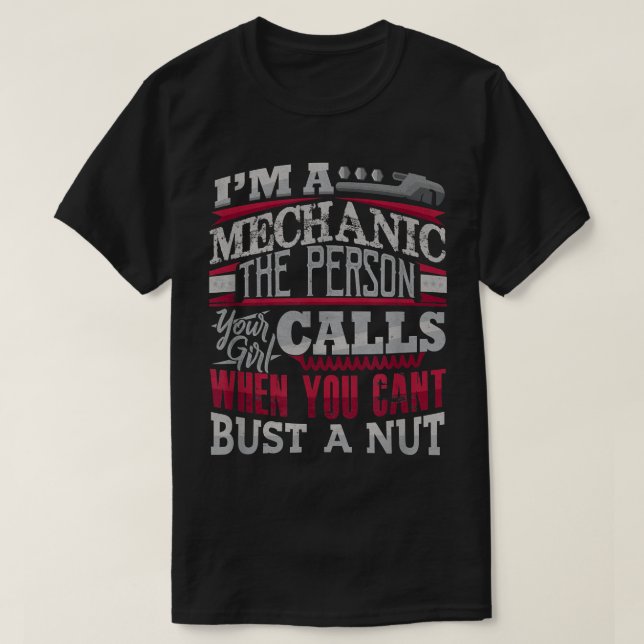Mechanic The Person Your Girl Calls Can't Bust A N T-Shirt (Design Front)